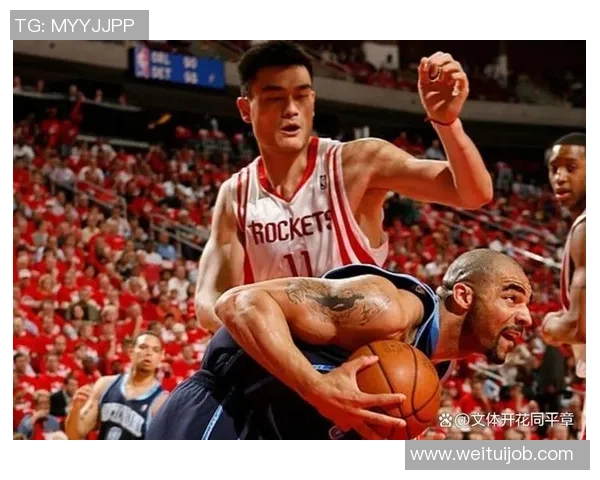 姚明在NBA赛场上的经典瞬间回顾与传奇时刻解析